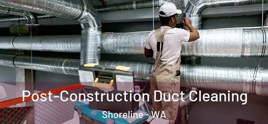  Post-Construction Duct Cleaning Shoreline - WA